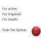 For action. For response. For results. Push The Button.
