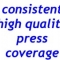 Consistent high quality press coverage